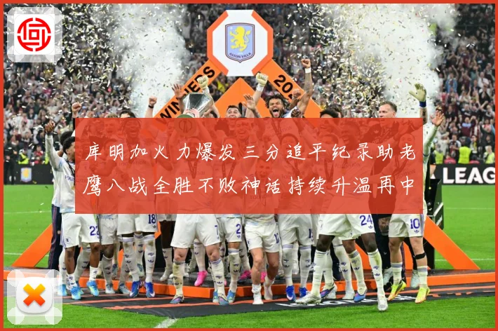 库明加火力爆发三分追平纪录助老鹰八战全胜不败神话持续升温再中赛场复盘-深度解析