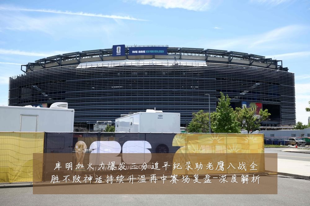 库明加火力爆发三分追平纪录助老鹰八战全胜不败神话持续升温再中赛场复盘-深度解析